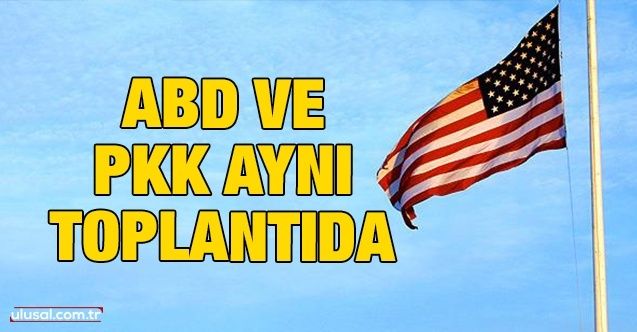 ABD ve PKK'dan Suriye toplantısı: Toplantıda Türkiye hedef alındı
