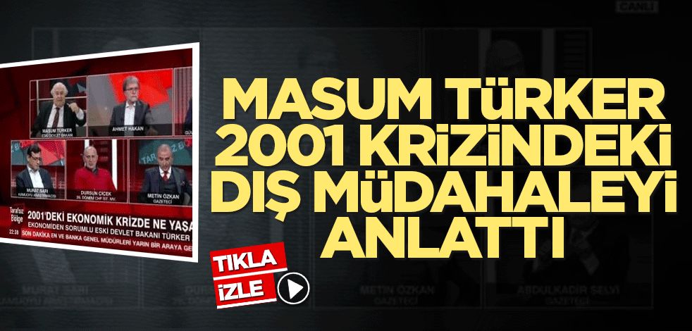 Masum Türker 2001 krizindeki dış müdahaleyi anlattı