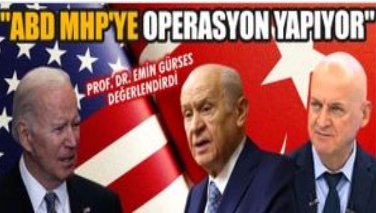 "ABD MHP'YE OPERASYON YAPIYOR"| PROF. DR. EMİN GÜRSES DEĞERLENDİRDİ