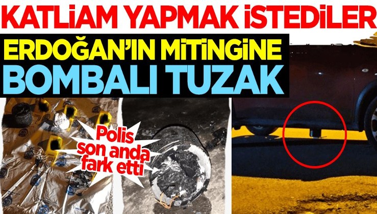 Son dakika! Cumhurbaşkanı Erdoğan'ın mitinginde bombalı tuzak