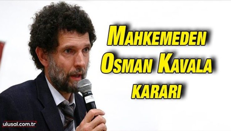 Osman Kavala'nın tahliye talebi reddedildi