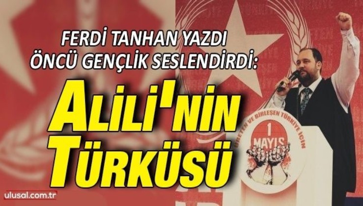 Ferdi Tanhan yazdı, Öncü Gençlik seslendirdi: Alili'nin Türküsü