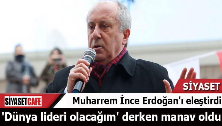 Muharrem İnce Erdoğan'ı eleştirdi: 'Dünya lideri olacağım' derken manav oldu