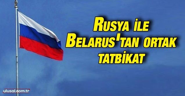 Rusya ile Belarus'tan ortak tatbikat