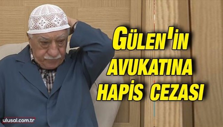 FETÖ elebaşı Gülen'in avukatına 9 yıl 9 ay hapis cezası