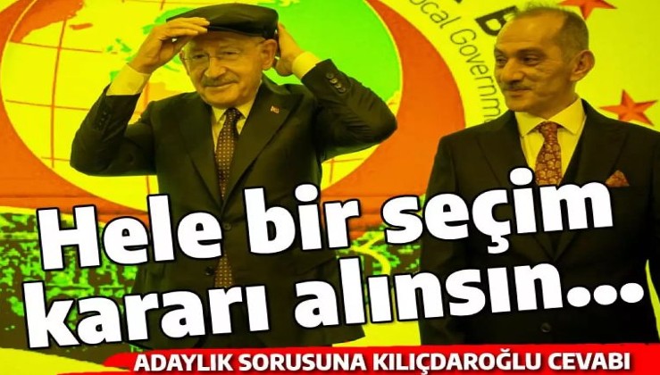 Kılıçdaroğlu'nun aday mesajı: Hele bir seçim kararı alınsın, ondan sonra...