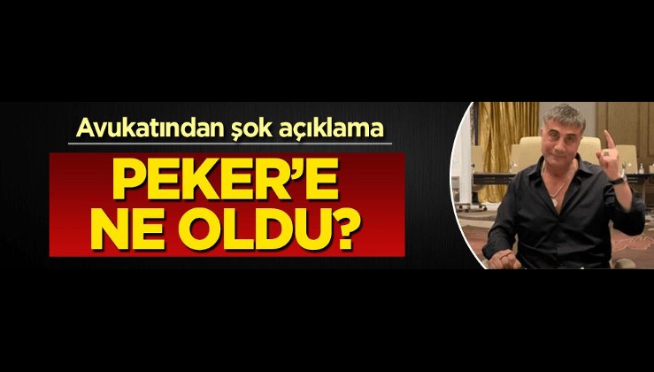 Sedat Peker’in avukatı: 5 gündür haber alamıyorum