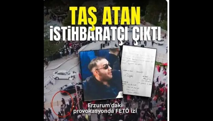 Erzurum’daki provokasyonda FETÖ izi: Taş atan istihbaratçı çıktı