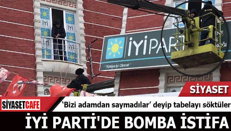 İYİ Parti'de bomba istifa 'Bizi adamdan saymadılar' deyip tabelayı söktüler