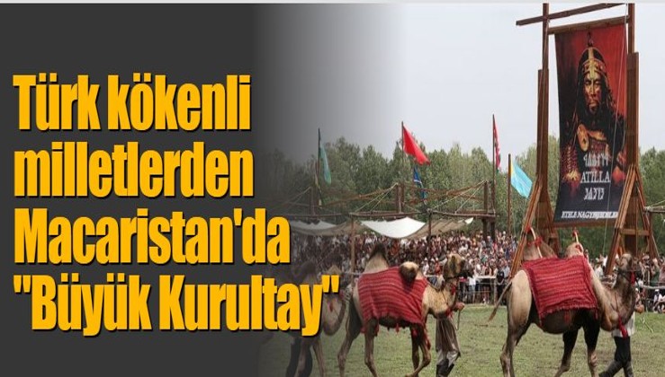 Türk kökenli milletlerden Macaristan'da "Büyük Kurultay"