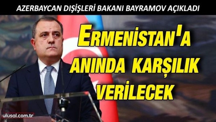 Azerbaycan Dışişleri Bakanı Ceyhun Bayramov açıkladı: Ermenistan'a anında karşılık verilecek