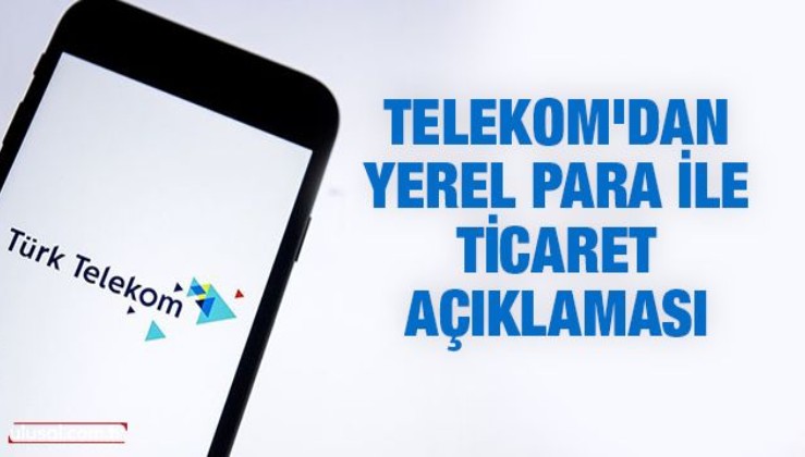 Telekom'dan yerel para ile ticaret açıklaması