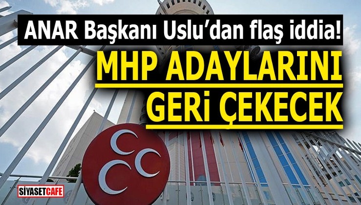 ANAR Başkanı Uslu'dan flaş iddia! MHP adaylarını geri çekecek
