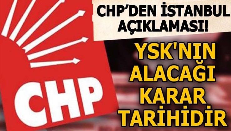 CHP’den İstanbul açıklaması YSK'nın alacağı karar tarihidir