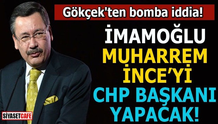 Gökçek: İmamoğlu, Muharrem İnce'yi CHP Genel Başkanı yapacak