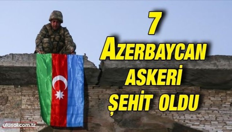 7 Azerbaycan askeri şehit oldu