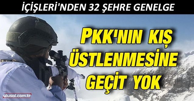 PKK'nın kış üstlenmesine geçit yok: İçişleri'nden 32 şehre genelge