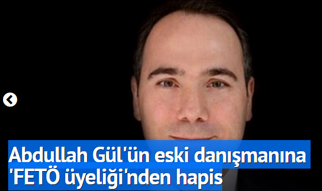 Abdullah Gül'ün eski danışmanına 'FETÖ üyeliği'nden hapis