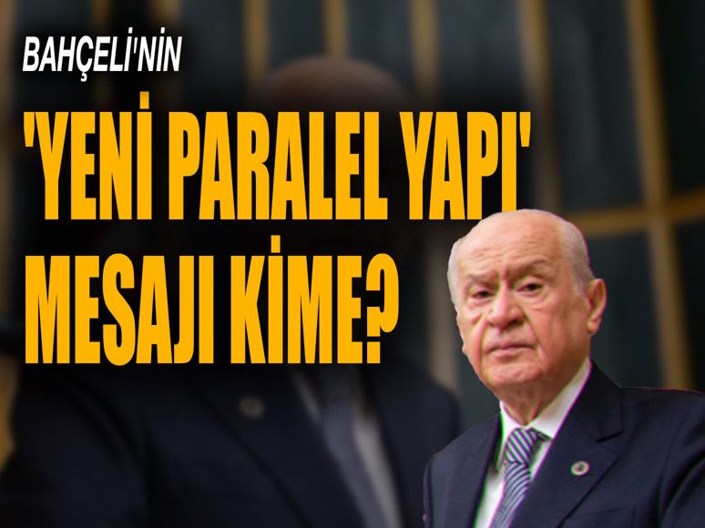 Siyasette ‘yeni paralel yapı’ gündemi: Bahçeli’nin mesajı kime?