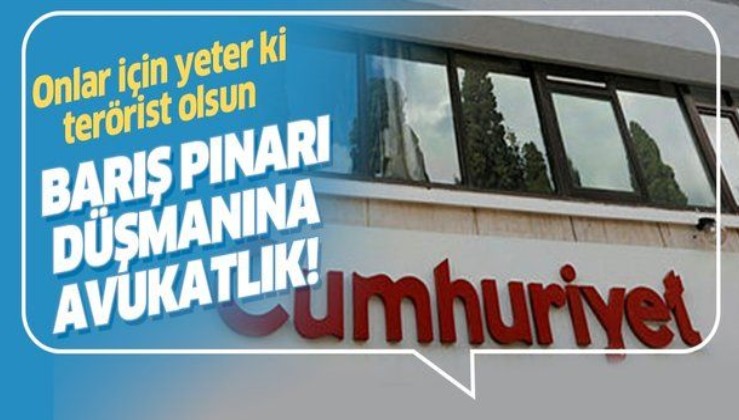 Cumhuriyet gazetesi teröre desteğe devam ediyor! Barış Pınarı düşmanı için avukatlığa soyundular!.