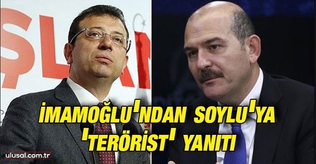 Ekrem İmamoğlu'ndan Süleyman Soylu'ya terörist yanıtı