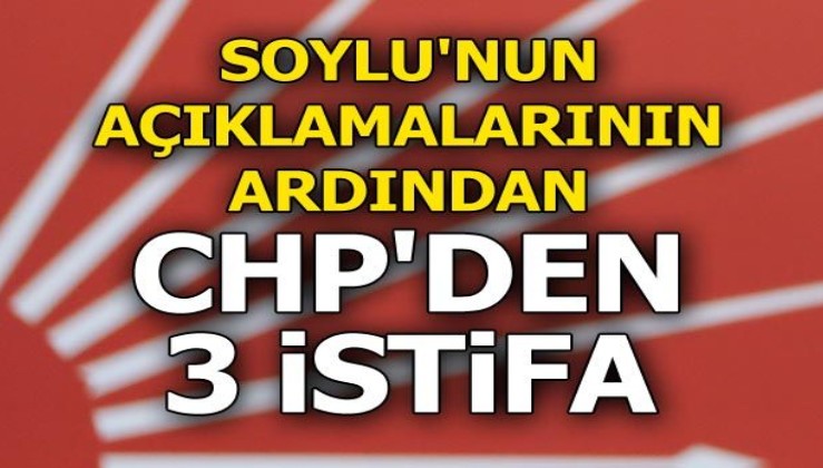 Soylu'nun açıklamalarının ardından CHP'den 3 istifa