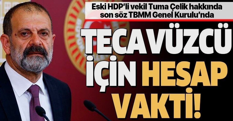 Tecavüzcü eski HDP'li vekil Tuma Çelik için karar vakti: Dokunulmazlığı kaldırılacak