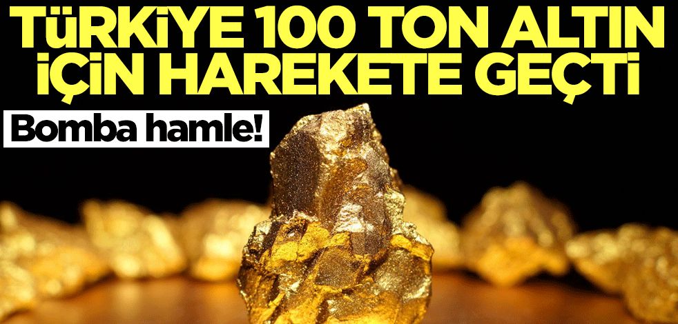 Türkiye 100 ton altın için harekete geçti