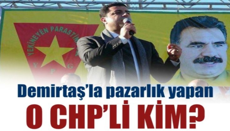 Demirtaş'la görüşüp seçim pazarlığı yapan o CHP'li kim?