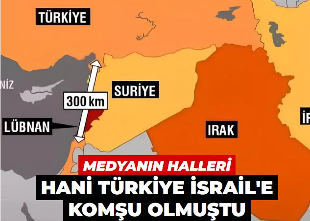 Hani İsrail Türkiye’ye değil, Türkiye İsrail’e komşu olmuştu