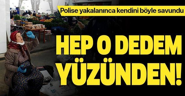 Antalya'da sokağa çıkma yasağına uymadığı için polis ekiplerine yakalanan kadın: Dedem beni büyük yazdırmış!.