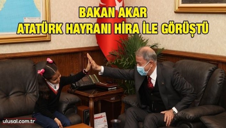 Bakan Akar, Atatürk hayranı Hira ile görüştü