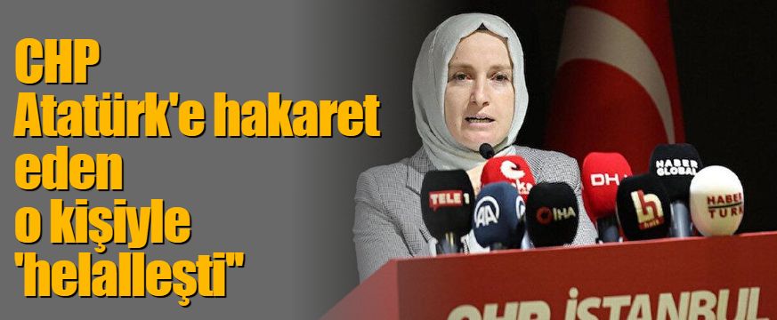 CHP Atatürk'e hakaret eden o kişiyle 'helalleşti''