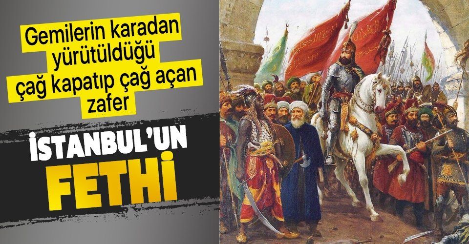 Gemilerin karadan yürütüldüğü, çağ kapatıp çağ açan zafer: 1453 İstanbul'un Fethi