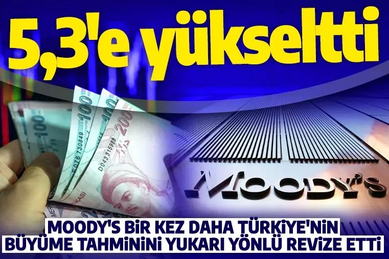 Moody's'ten Türkiye için yeni büyüme tahmini: Yükselti