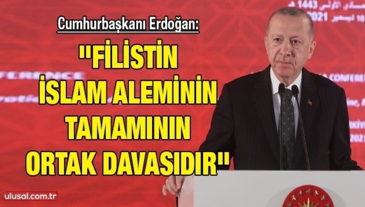 Cumhurbaşkanı Erdoğan: ''Filistin İslam aleminin tamamının ortak davasıdır''