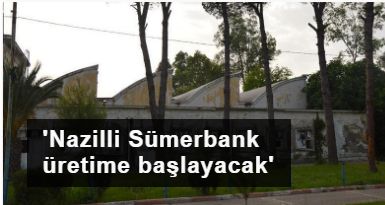 'Nazilli Sümerbank, tekrar basma üretimine başlayacak'