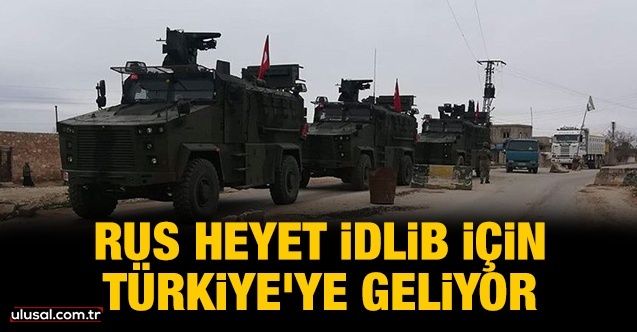 Rus heyet İdlib için Türkiye'ye geliyor