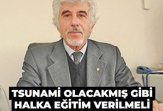Tsunami olacakmış gibi halka eğitim verilmeli