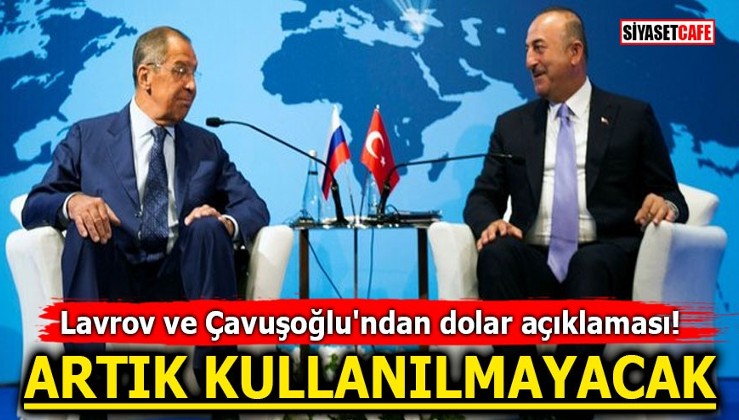 Lavrov ve Çavuşoğlu'ndan dolar açıklaması! Artık kullanılmayacak