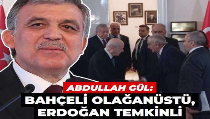 Abdullah Gül: Bahçeli olağanüstü, Erdoğan temkinli