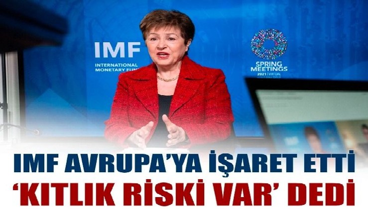 IMF Avrupa’ya işaret etti ‘kıtlık riski var’ dedi