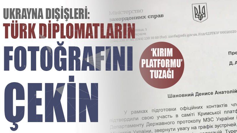 'Kırım Platformu' tuzağı: Ukrayna Dışişleri: Türk diplomatların fotoğrafını çekin