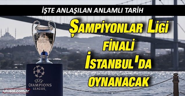 Şampiyonlar Ligi finali 2023'te İstanbul'da oynanacak