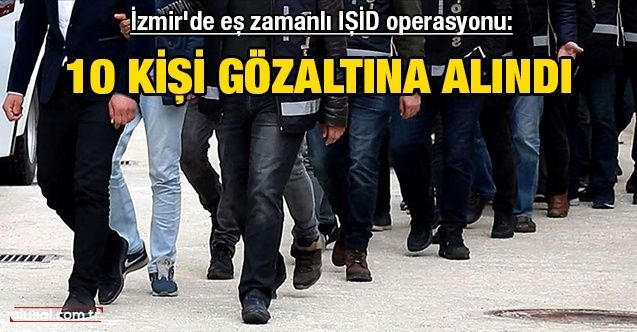 İzmir'de eş zamanlı IŞİD operasyonu: 10 gözaltı