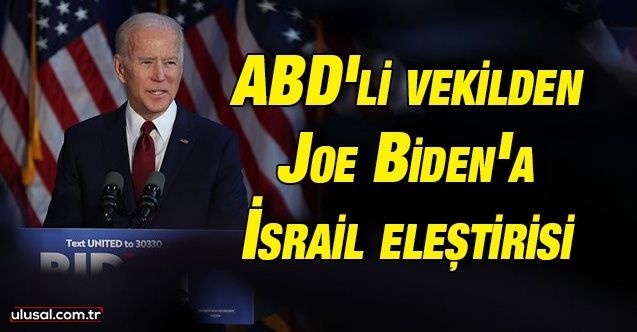 ABD'li vekilden Joe Biden'a ''İsrail işgalinin tarafını tutma'' eleştirisi