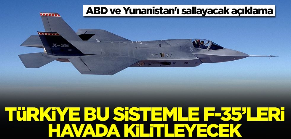 ABD ve Yunanistan'ı sallayacak açıklama: Türkiye bununla F35'leri havada kilitleyecek! Kullanamayacaklar