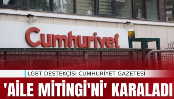 LGBT destekçisi Cumhuriyet Gazetesi "Aile Mitingini" karaladı