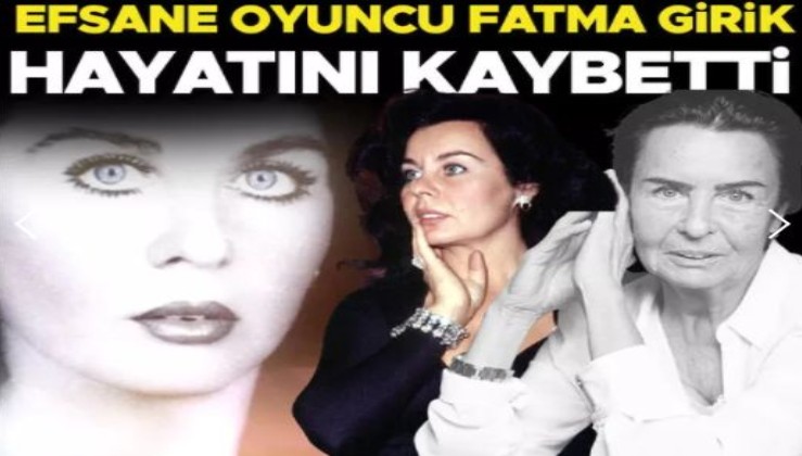 Son dakika... Usta oyuncu Fatma Girik hayatını kaybetti