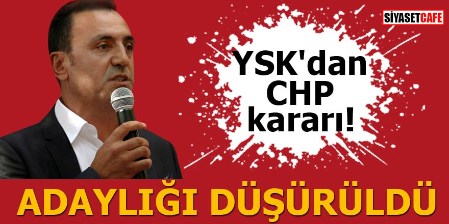 YSK'dan CHP kararı: Adaylığı düşürüldü